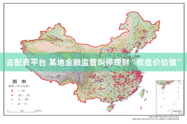 去配资平台 某地金融监管叫停理财“收盘价估值”