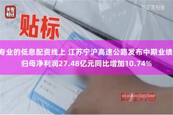 专业的低息配资线上 江苏宁沪高速公路发布中期业绩 归母净利润27.48亿元同比增加10.74%